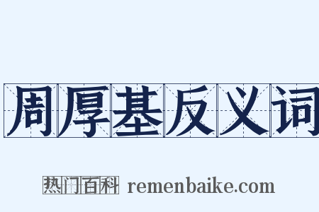 周厚基反义词是什么意思的图片